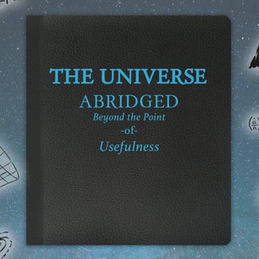 Universe: Abridged Beyond the Point of Usefulness